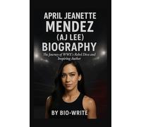 April Jeanette Mendez (AJ Lee) Biography: The Journey of WWE’s Rebel Diva and Inspiring Author