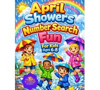 April Showers Number Search Fun for Kids Ages 6-8: 100 Medium Difficulty Puzzles with Rainy Day Fun, Spring Themes, and Brain-Boosting Activities for Young Learners (Large Print)