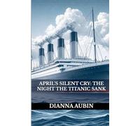 April's Silent Cry: The Night the Titanic Sank