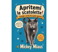Apritemi le Scatolette!: Consigli e verità di un gatto superiore. Il libro illustrato scritto da chi comanda davvero in casa