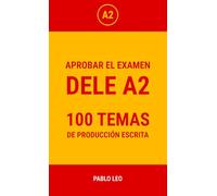 APROBAR EL EXAMENDELE A2: 100 TEMAS DE PRODUCCIÓN ESCRITA (Enfoques Efectivos para Certificaciones en Español)
