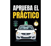 Aprueba el Práctico de Conducir a la Primera: El Método para Ahorrar Cientos de Euros en Clases Prácticas, Esquivar las Trampas de la DGT y Asegurar tu APTO