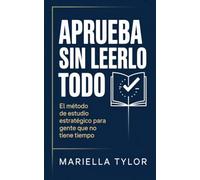 Aprueba Sin Leerlo Todo: El método de estudio estratégico para gente que no tiene tiempo