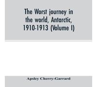 Apsley Cherry-Garrard The worst journey in the world, Antarctic, 1910-1913 (Volume I) Apsley Cherry-Garrard Multicolor