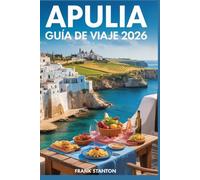 Apulia Guía de viaje 2026: El compañero actualizado para explorar playas soleadas, pueblos encalados y gastronomía auténtica.