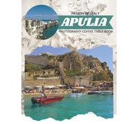 Apulia Region Of Italy Photography Coffee Table Book: Cool Pictures That Create An Idea For You About Apuglia An Amazing Italian Territory,Buildings ... Bodies,For Travels,Tourism and Photos Lovers