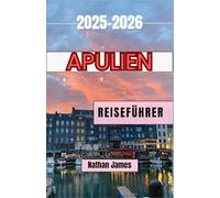 Apulien REISEFÜHRER 2025-2026: Entdecken Sie das Herz und das Erbe Süditaliens