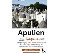 Apulien Reiseführer 2025: Ein Spaziergang durch die italienische Stadt mit tollen Tipps zur Erkundung, zu Unterkünften und zu den Highlights.
