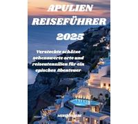 Apulien Reiseführer 2025: Versteckte Schätze, sehenswerte Orte und Reiseutensilien für ein episches Abenteuer