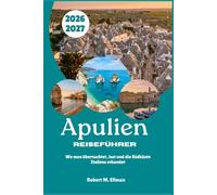 Apulien Reiseführer 2026-2027: Wo man übernachtet, isst und die Südküste Italiens erkundet