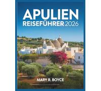 Apulien Reiseführer 2026: Entdecken Sie verborgene Schätze, schlemmen Sie wie die Einheimischen, erleben Sie saisonale Traditionen und navigieren Sie ... Farbfotos. (Global Explorer Guide (German))
