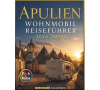 Apulien Wohnmobil Reiseführer 2026-2027: Erleben Sie Apulien auf einfache Weise mit Wohnmobilen und Campervans: Malerische Routen, Campingplätze und ... weniger Umwege und stressfreies Reisen
