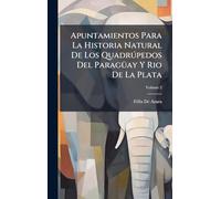 Apuntamientos Para La Historia Natural De Los Quadrúpedos Del Paragüay Y Rio De La Plata