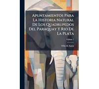 Apuntamientos Para La Historia Natural De Los Quadrupedos Del Paraquay Y Rio De La Plata
