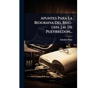 Apuntes Para La Biografia Del Brig-gen. J.m. De Pueyrredon...