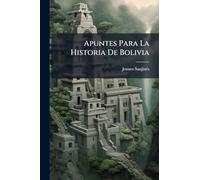 Apuntes Para La Historia De Bolivia