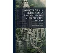 Apuntes Para La Historia De La RevoluciÃ3n Del Alto-Perð, Hoi Bolivia