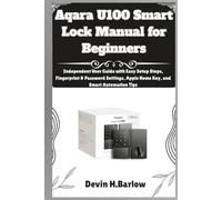 Aqara U100 Smart Lock Manual for Beginners: Independent User Guide with Easy Setup Steps, Fingerprint & Password Settings, Apple Home Key, and Smart Automation Tips
