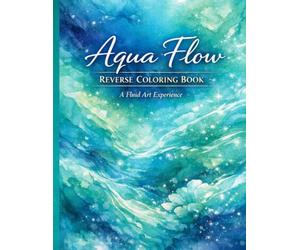 Aqua Flow: Reverse Coloring Workbook: A Fluid Art Experience for Creative Mindfulness and Stress Relief
