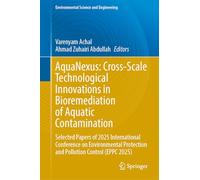 AquaNexus: Cross-Scale Technological Innovations in Bioremediation of Aquatic Contamination: Selected Papers of 2025 International Conference on ... 2025) (Environmental Science and Engineering)