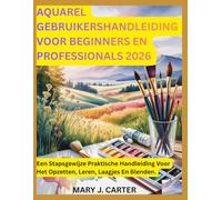 AQUAREL GEBRUIKERSHANDLEIDING VOOR BEGINNERS EN PROFESSIONALS 2026: EEN STAPSGEWIJZE PRAKTISCHE HANDLEIDING VOOR HET OPZETTEN, LEREN, LAAGJES EN BLENDEN.