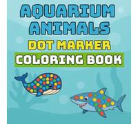 Aquarium Animals Dot Marker Coloring Book: Fun, Creative, and Educational Activity for Toddlers Ages 2-4 | 20 Bold and Easy Under the Sea Designs for Learning and Play (Dot Marker Animal Adventures)