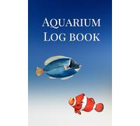 Aquarium Log Book: A Complete Record of Water Chemistry, Husbandry & Daily Observations