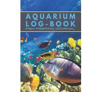 AQUARIUM LOG-BOOK: FISH KEEPING JOURNAL, In this Log Book for your aquarium you can record water tests, water changes, treatments given