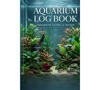 Aquarium Log Book: Water Quality, Fish Care, Maintenance Tracker & Aquascape Planning Journal