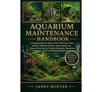 AQUARIUM MAINTENANCE HANDBOOK: A Complete Step-by-Step Guide to Fish Care, Water Quality, Filtration Systems, Aquascaping, and Disease Prevention for Healthy Freshwater Aquariums.