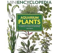 Aquarium Plants: Comprehensive Coverage, from Growing Them to Perfection to Choosing the Best Varieties. (Mini Encyclopedia)