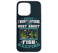 Aquarium Sorry I was Busy Fish Keeping Fish Keeper Aquarist Case for iPhone 15 Pro Max