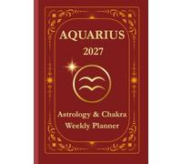 Aquarius 2027 Astrological Weekly Planner & Chakra Journal: Personalized Aquarius Zodiac Calendar with Weekly Horoscope Guidance, Moon Phases, Affirmations & Soulful Reflections