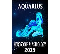 Aquarius Horoscope & Astrology 2025: Innovate Your Life with Celestial Advice (Monthly Predictions for All 12 Zodiac Signs in 2025)