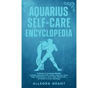 Aquarius Self-care Encyclopedia: A Guide for Everyday Rituals: Crystals, Essential Oils, Herbs, Chakras, Tarot, Yoga, Affirmations, and a little ... based on your astrology (Zodiac Self-care)
