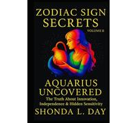 Aquarius Uncovered: The Truth About Innovation, Independence & Hidden Sensitivity (Zodiac Sign Secrets: What They Never Tell You)