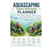 Aquascaping Design & Maintenance Planner: The Complete Journal for Planted Aquarium Planning, Water Parameters, Fertilizer Tracking, Maintenance Records and Aquascape Progress