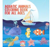 AQUATIC ANIMALS COLORING BOOK FOR ALL AGES: Cute Underwater Animals Coloring Book, Bold and Easy Designs for kids vacation & Adult's Relaxation with Sea Life