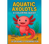 Aquatic Axolotls - A Coloring Quest: Fun, Educational, 24 Easy Coloring Pages for Boys & Girls, Animal Coloring Fun for Children Ages 4-8