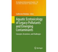 Aquatic Ecotoxicology of Legacy Pollutants and Emerging Contaminants: Concepts, Occurrence, and Challenges (The Handbook of Environmental Chemistry, 140)