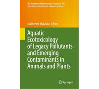 Aquatic Ecotoxicology of Legacy Pollutants and Emerging Contaminants in Animals and Plants (The Handbook of Environmental Chemistry, 141)