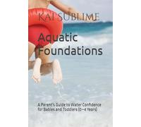Aquatic Foundations: A Parent's Guide to Water Confidence for Babies and Toddlers (0-4 Years) (Swimmming)
