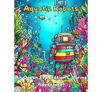 Aquatic Robots - An Ocean Exploration Coloring Adventure! Discover Marine Life and Sunken Treasures