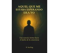 Aquel que me estaba esperando era yo: una travesía íntima hacia el núcleo de la conciencia.