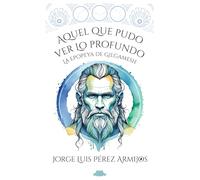 Aquel que pudo ver lo Profundo: La epopeya de Gilgamesh