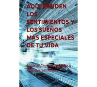 AQUI RESIDEN LOS SENTIMIENTOS Y LOS SUEÑOS MAS ESPECIALES DE TU VIDA: Diario de Gratitud, Reflexión y Auto-Descubrimiento