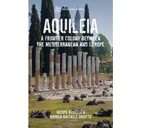 Aquileia : A Frontier Colony between the Mediterranean and Europe