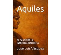 Aquiles: EL CANTO DE LA INMORTALIDAD ROTA