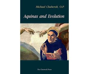 Aquinas and Evolution: Why St. Thomas' Teaching on the Origins is Incompatible with Evolutionary Theory