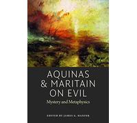 Aquinas and Maritain on Evil: Mystery and Metaphysics (American Maritain Association Publications)